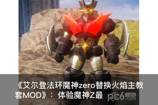 《艾尔登法环魔神zero替换火焰主教套MOD》：体验魔神Z最终进化的震撼力量！